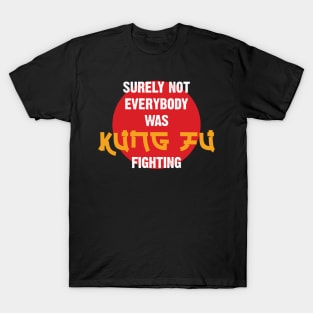 Surely Not Everybody Was Kung Fu Fighting v3 T-Shirt